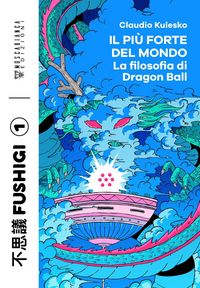 Produktbild: Il pi&ugrave; forte del mondo. La filosofia di Dragon Ball