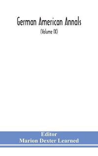 Produktbild: German American Annals; Continuation of the Quarterly Americana Germanica; A Monthly Devoted to the Comparative study of the Historical, Literary, Linguistic, Educational and Commercial Relations of Germany and America (Volume IX)