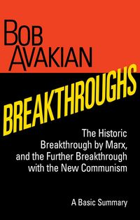 Produktbild: Breakthroughs - The Historic Breakthrough by Marx, and the Further Breakthrough with the New Communism, A Basic Summary