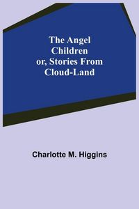 Produktbild: The Angel Children; or, Stories from Cloud-Land