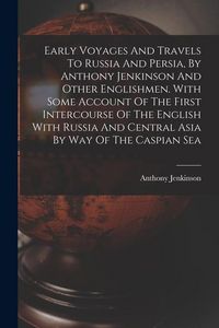 Produktbild: Early Voyages And Travels To Russia And Persia, By Anthony Jenkinson And Other Englishmen. With Some Account Of The First Intercourse Of The English W