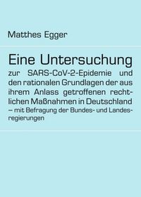 Produktbild: Eine Untersuchung zur SARS-CoV-2-Epidemie und den rationalen Grundlagen der aus ihrem Anlass getroffenen rechtlichen Ma&szlig;nahmen in Deutschland &ndash; mit Befragung der Bundes- und Landesregierungen