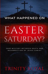 Produktbild: What Happened on Easter Saturday?. 36 hrs Mystery between Death and Resurrection of Jesus Christ