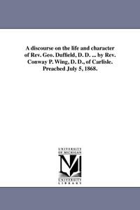 Produktbild: A discourse on the life and character of Rev. Geo. Duffield, D. D. ... by Rev. Conway P. Wing, D. D., of Carlisle. Preached July 5, 1868.