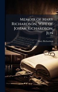 Produktbild: Memoir of Mary Richardson, Wife of Josiah Richardson, Jun