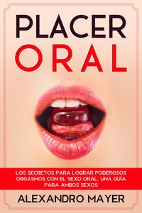 Produktbild: Placer Oral: Los secretos para lograr poderosos orgasmos con el sexo oral. Una gu&iacute;a para ambos sexos