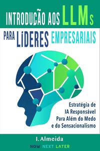 Produktbild: Introduc&cedil;a~o aos Grandes Modelos de Linguagem Para Li&acute;deres Empresariais: Estrat&eacute;gia de IA Respons&aacute;vel Para Al&eacute;m do Medo e do Sensacionalismo