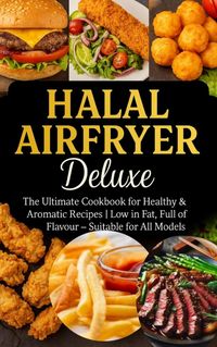 Produktbild: Halal Airfryer Deluxe: The Ultimate Cookbook for Healthy & Aromatic Recipes