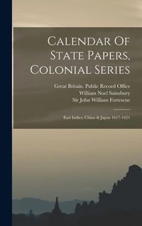 Produktbild: Calendar Of State Papers, Colonial Series: East Indies: China & Japan 1617-1621