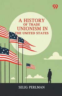 Produktbild: A History Of Trade Unionism In The United States