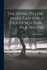 Produktbild: The Dying Pillow Made Easy for a Death-Bed, Publ. by R. Shutte