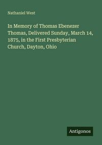 Produktbild: In Memory of Thomas Ebenezer Thomas, Delivered Sunday, March 14, 1875, in the First Presbyterian Church, Dayton, Ohio