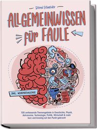 Produktbild: Allgemeinwissen f&uuml;r Faule - 100 umfassende Themengebiete in Geschichte, Physik, Astronomie, Technologie, Kultur, Politik, Wirtschaft & vielem mehr kurz und knackig auf den Punkt gebracht - inkl. Quiz