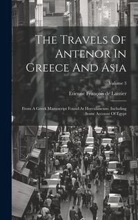 Produktbild: The Travels Of Antenor In Greece And Asia: From A Greek Manuscript Found At Herculaneum: Including Some Account Of Egypt; Volume 3