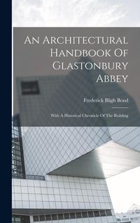 Produktbild: An Architectural Handbook Of Glastonbury Abbey: With A Historical Chronicle Of The Building