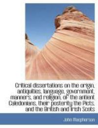 Produktbild: Critical Dissertations on the Origin, Antiquities, Language, Government, Manners, and Religion, of T