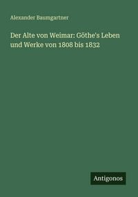 Produktbild: Der Alte von Weimar: G&ouml;the's Leben und Werke von 1808 bis 1832
