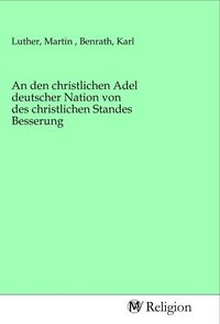 Produktbild: An den christlichen Adel deutscher Nation von des christlichen Standes Besserung