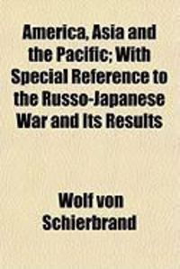 Produktbild: America, Asia and the Pacific; With Special Reference to the Russo-Japanese War and Its Results
