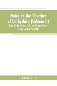 Produktbild: Notes on the Churches of Derbyshire (Volume II); The Hundreds of the High Peak and Wirksworth.