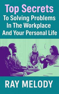 Produktbild: Top Secrets To Solving Problems In The Workplace And Your Personal Life