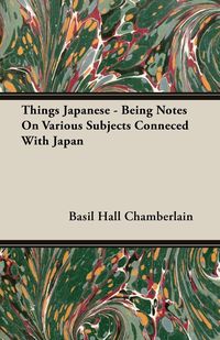 Produktbild: Things Japanese - Being Notes On Various Subjects Conneced With Japan