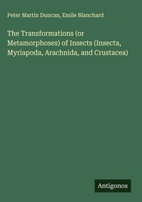 Produktbild: The Transformations (or Metamorphoses) of Insects (Insecta, Myriapoda, Arachnida, and Crustacea)