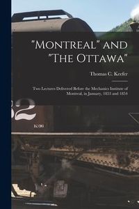 Produktbild: "Montreal" and "The Ottawa" [microform]: Two Lectures Delivered Before the Mechanics Institute of Montreal, in January, 1853 and 1854