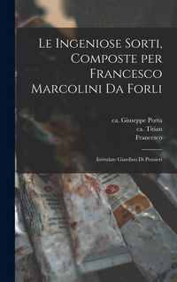 Produktbild: Le ingeniose sorti, composte per Francesco Marcolini da Forli: Intitulate Giardino di pensieri