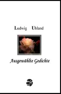 Bild vom Artikel Ludwig Uhland: Ausgewählte Gedichte vom Autor Ludwig Uhland