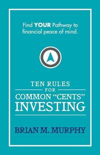 Produktbild: Ten Rules for Common "Cents" Investing by Brian M. Murphy: Ten easy to follow steps to successful investing and financial peace of mind.