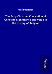 Produktbild: The Early Christian Conception of Christ Its Significance and Value in the History of Religion