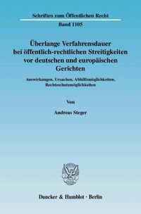 Überlange Verfahrensdauer bei öffentlich-rechtlichen Streitigkeiten vor deutschen und europäischen Gerichten. Andreas Steger