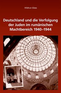 Deutschland und die Verfolgung der Juden im rumänischen Machtbereich 1940-1944 Hildrun Glass