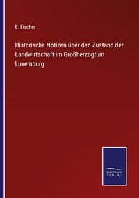Produktbild: Historische Notizen &uuml;ber den Zustand der Landwirtschaft im Gro&szlig;herzogtum Luxemburg