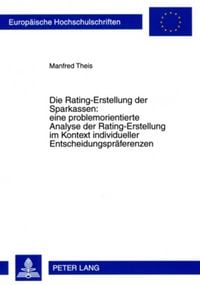 Produktbild: Die Rating-Erstellung der Sparkassen: eine problemorientierte Analyse der Rating-Erstellung im Kontext individueller Entscheidungspraeferenzen