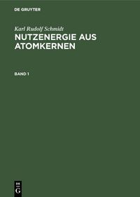 Produktbild: Karl Rudolf Schmidt: Nutzenergie aus Atomkernen. Band 1