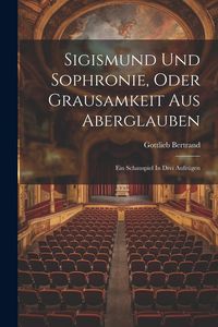 Produktbild: Sigismund Und Sophronie, Oder Grausamkeit Aus Aberglauben
