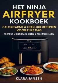 Produktbild: Het Ninja Airfryer Kookboek - Caloriearme & Heerlijke Recepten voor Elke Dag Perfect voor Dual Zone & Alle Modellen