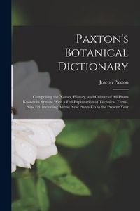 Produktbild: Paxton's Botanical Dictionary: Comprising the Names, History, and Culture of All Plants Known in Britain; With a Full Explanation of Technical Terms.