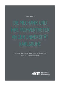 Produktbild: Die Mechanik und ihre Fachvertreter an der Universit&auml;t Karlsruhe : Von den Anf&auml;ngen bis an die Schwelle des 21. Jahrhunderts