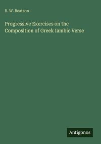 Produktbild: Progressive Exercises on the Composition of Greek Iambic Verse