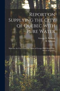 Produktbild: Report on Supplying the City of Quebec With Pure Water [microform]: Made for the City Council by Order of George Okill Stuart, Esq., Mayor of Quebec