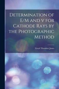 Produktbild: Determination of E/M and v for Cathode Rays by the Photographic Method