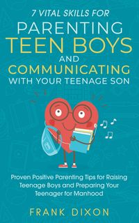 Produktbild: 7 Vital Skills for Parenting Teen Boys and Communicating with Your Teenage Son: Proven Positive Parenting Tips for Raising Teenage Boys and Preparing