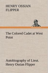 Produktbild: The Colored Cadet at West Point Autobiography of Lieut. Henry Ossian Flipper, first graduate of color from the U. S. Military Academy
