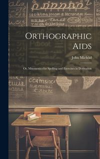 Produktbild: Orthographic Aids; Or, Mnemonics for Spelling and Exercises in Derivation