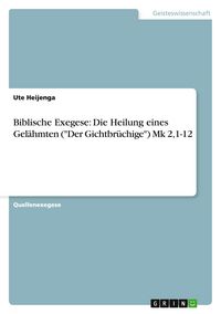 Produktbild: Biblische Exegese: Die Heilung eines Gel&auml;hmten ("Der Gichtbr&uuml;chige") Mk 2,1-12
