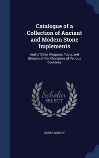 Produktbild: Catalogue of a Collection of Ancient and Modern Stone Implements