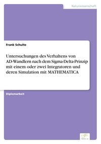 Produktbild: Untersuchungen des Verhaltens von AD-Wandlern nach dem Sigma-Delta-Prinzip mit einem oder zwei Integratoren und deren Simulation mit MATHEMATICA